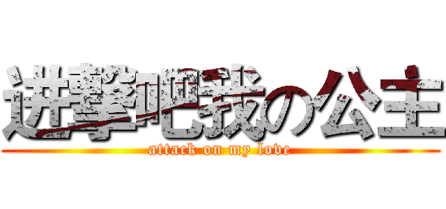 进撃吧我の公主 (attack on my love)