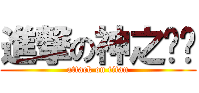 進撃の神之囡囡 (attack on titan)