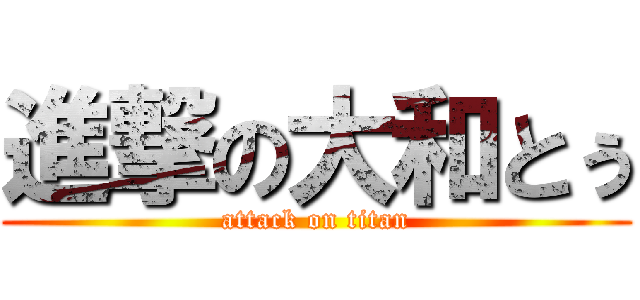 進撃の大和とぅ (attack on titan)