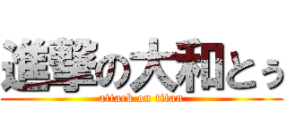 進撃の大和とぅ (attack on titan)