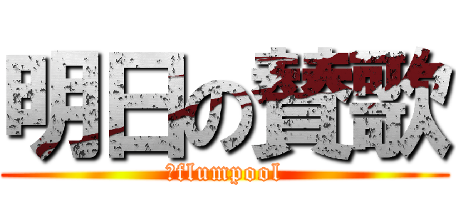 明日の賛歌 (﻿flumpool)