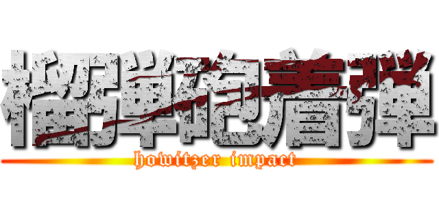 榴弾砲着弾 (howitzer impact)