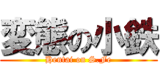 変態の小鉄 (Hentai on S.Fe)