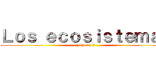 Ｌｏｓ ｅｃｏｓｉｓｔｅｍａｓ (¿Que son?)