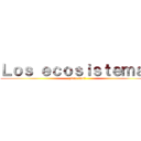 Ｌｏｓ ｅｃｏｓｉｓｔｅｍａｓ (¿Que son?)