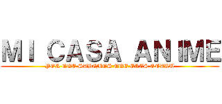 ＭＩ ＣＡＳＡ ＡＮＩＭＥ (POR QUE SABEMOS QUE ERES OTAKU)