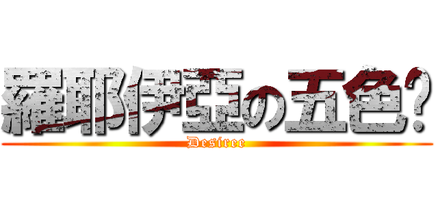 羅耶伊亞の五色雞 (Desiree)