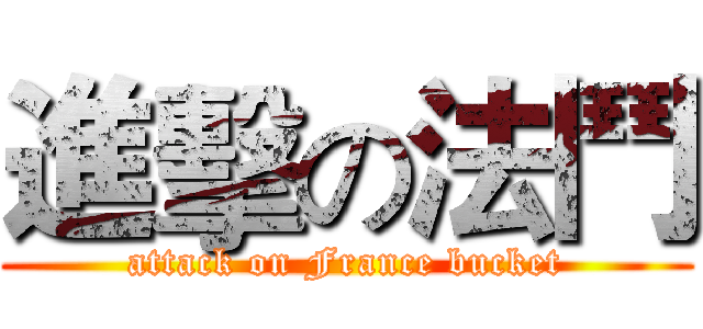 進擊の法鬥 (attack on France bucket)