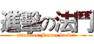 進擊の法鬥 (attack on France bucket)