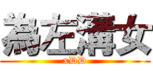 為左溝女 (xDD)