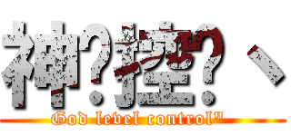 神级控场丶 (God level control\" )