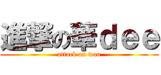 進撃の華ｄｅｅ (attack on wan)