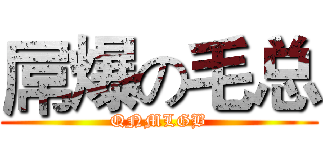 屌爆の毛总 (QNMLGB)