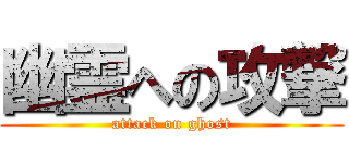 幽霊への攻撃 (attack on ghost)