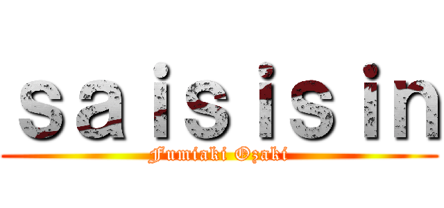 ｓａｉｓｉｓｉｎ (Fumiaki Ozaki)