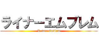 ライナーエムブレム (Reiner Emblem)