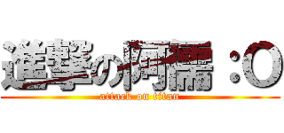 進撃の阿儒：Ｏ (attack on titan)