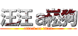 汪汪ａ崧狗 (attack on titan)