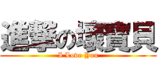 進撃の壞寶貝 (I Love You)