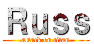 Ｒｕｓｓ (attack on titan)