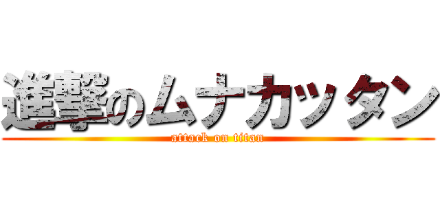 進撃のムナカッタン (attack on titan)