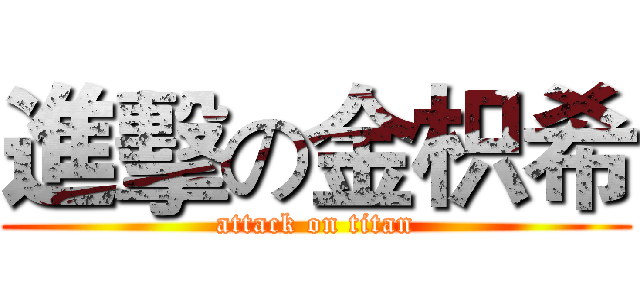 進擊の金枳希 (attack on titan)