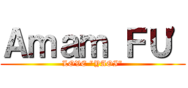 Ａｍａｍ ＦＵ\' (LOVE \"YAOI\")