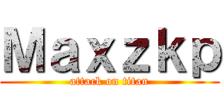 Ｍａｘｚｋｐ (attack on titan)