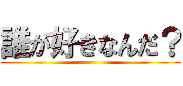 誰が好きなんだ？ ()