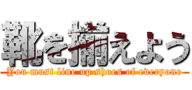 靴を揃えよう (You must line up shoes of everyone)