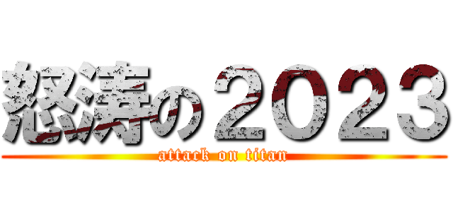 怒涛の２０２３ (attack on titan)