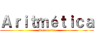 Ａｒｉｔｍéｔｉｃａ (Matematica)