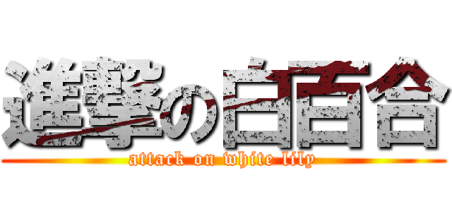 進撃の白百合 (attack on white lily)