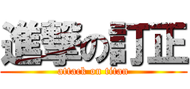 進撃の訂正 (attack on titan)