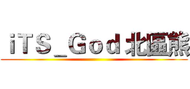 ｉＴＳ＿Ｇｏｄ 北區熊 ()