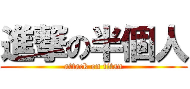 進撃の半個人 (attack on titan)