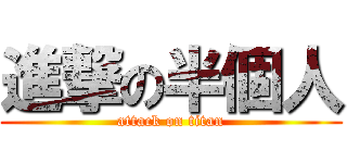 進撃の半個人 (attack on titan)