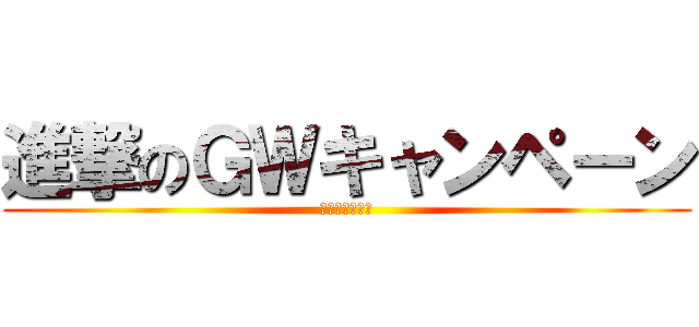 進撃のＧＷキャンペーン (チケットヒルズ)