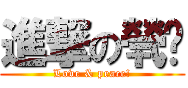 進撃の煢玥 (Love & peace!)