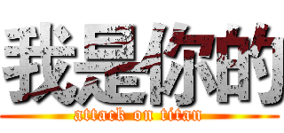 我是你的 (attack on titan)