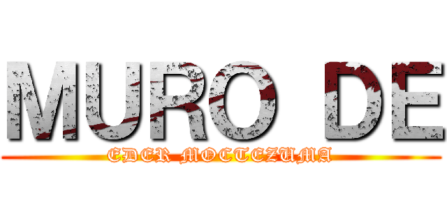 ＭＵＲＯ ＤＥ (EDER MOCTEZUMA)