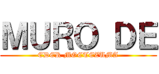 ＭＵＲＯ ＤＥ (EDER MOCTEZUMA)