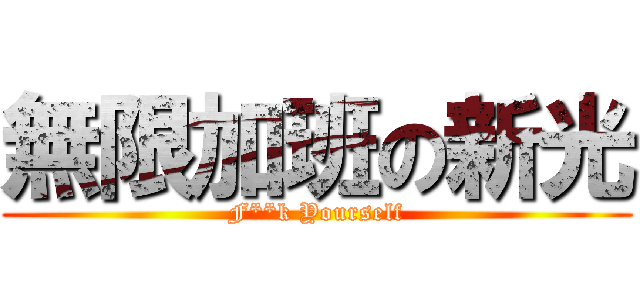 無限加班の新光 (F**k Yourself)