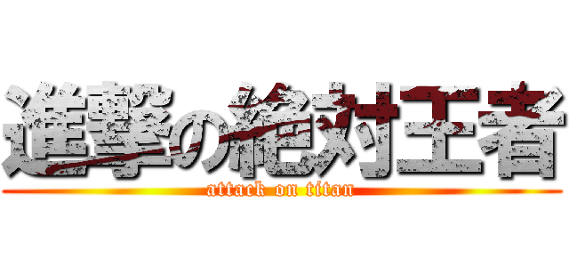 進撃の絶対王者 (attack on titan)