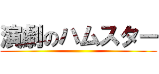 演劇のハムスター ()