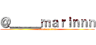 ＠＿＿＿ｍａｒｉｎｎｎ (attack on titan)