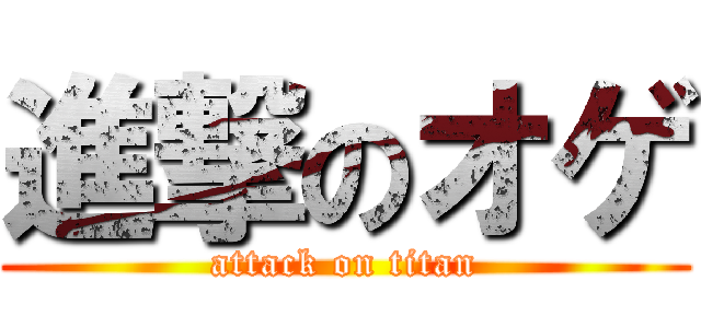進撃のオゲ (attack on titan)