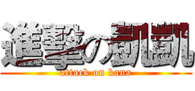 進擊の凱凱 (attack on kana)