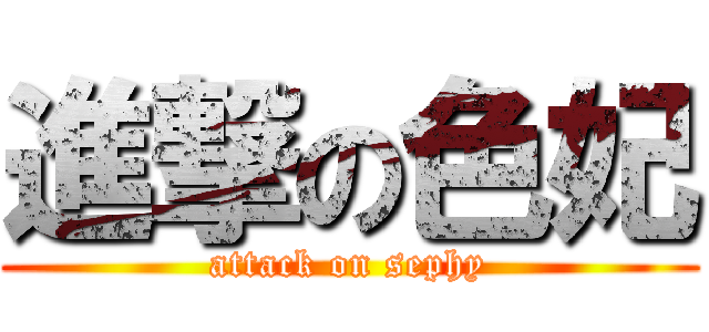 進撃の色妃 (attack on sephy)