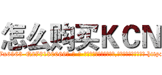 怎么购买ＫＣＮ (怎么购买KCN【电-186x2687x6963-Q278180069元-吉-药-业】我们做的是长期生意,靠的是老客户长期支持 http://sngk.net/8x7svJ
)